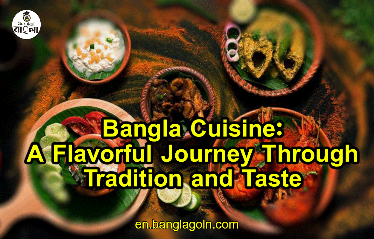 Bangla Cuisine: A Flavorful Journey Through Tradition and Taste